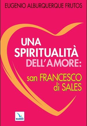 Una Spiritualità dell'amore: San Francesco di Sales